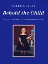 Behold the Child: American Children and Their Books, 1621-1922 - Gillian Avery