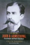 John B. Armstrong, Texas Ranger and Pioneer Ranchman - Chuck Parsons, Elmer Kelton, Tobin Armstrong