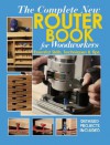 The Complete New Router Book for Woodworkers: Essential Skills, Techniques & Tips - Chris Marshall