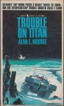 Trouble On Titan - Alan E. Nourse