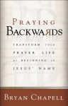 Praying Backwards: Transform Your Prayer Life by Beginning in Jesus' Name - Bryan Chapell