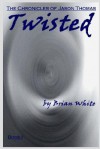 The Chronicles of Jason Thomas - Twisted - Book I - Brian White