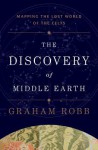 The Discovery of Middle Earth: Mapping the Lost World of the Celts - Graham Robb