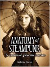 Anatomy of Steampunk: The Fashion of Victorian Futurism - Katherine Gleason, Katherine A. Gleason, Diana M. Pho