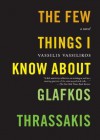 The Few Things I Know About Glafkos Thrassakis: A Novel - Vassilis Vassilikos, Karen Emmerich