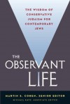 The Observant Life: The Wisdom of Conservative Judaism for Contemporary Jews - Martin Cohen, Michael Katz