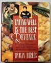 Eating Well is the Best Revenge: Everyday Strategies for Delicious, Healthful Food in 30 Minutes or Less - Marian Burros