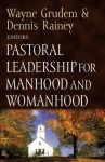 Pastoral Leadership for Manhood and Womanhood (Foundations for the Family) - Wayne A. Grudem, Dennis Rainey