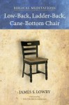 Low-Back, Ladder-Back, Cane-Bottom Chair: Biblical Meditations - James S Lowry, Walter Brueggemann