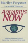 Aquarius Now: Radical Common Sense And Reclaiming Our Personal Sovereignty - Marilyn Ferguson