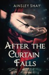 After the Curtain Falls - Ainsley Shay