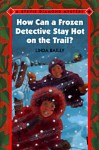 How Can a Frozen Detective Stay Hot on the Trail? - Linda Bailey, Christy Grant, Pat Cupples