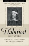 A Habitual Sight of Him: The Christ-Centered Piety of Thomas Goodwin (Profiles in Reformed Spirituality) - Thomas Goodwin, Mark Jones, Joel R. Beeke