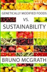 Genetically Modified Foods vs. Sustainability - Bruno McGrath