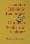 Ladino Rabbinic Literature and Ottoman Sephardic Culture - Matthias B. Lehmann