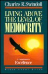 Living Above the Level of Mediocrity: Bible Study Guide - Charles R. Swindoll