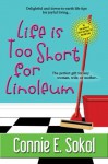 Life is Too Short for Linoleum - Connie E. Sokol