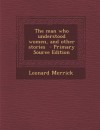 Man Who Understood Women, and Other Stories - Leonard Merrick