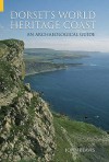 Dorset's World Heritage Coast: An Archaeological Guide (An Archeological Guide) - John Beavis