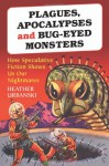 Plagues, Apocalypses and Bug-Eyed Monsters: How Speculative Fiction Shows Us Our Nightmares - Heather Urbanski