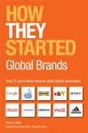 How They Started: Global Brands: How 21 good ideas became great global businesses - David Lester