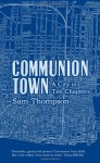 Communion Town: A City in Ten Chapters - Sam Thompson