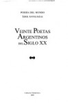 Veinte poetas argentinos del siglo xx - Gabriel Rodríguez, Antonio Porchia, Oliverio Girondo, Ryan L. Ortiz, Jorge Luis Borges, Aldo Pellegrini, Raúl González Tuñón, Enrique Molina, Edgar Bayley, Alberto Girri, Olga Orozco, Roberto Juarroz, Mario Trejo, Raul Gustavo Aguirre, Francisco Madariaga, Hugo Gola