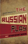 The Russian Play and Other Short Works - Hannah Moscovitch