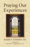 Praying Our Experiences: An Invitation to Open Our Lives to God - Joseph F. Schmidt, Benedict J. Groeschel