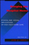 Bringing the Hospital Home: Ethical and Social Implications of High-Tech Home Care - John D. Arras, H. William Porterfield, Linda Obenauf Porterfield