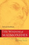 The Wisdom of Maimonides: The Life and Writings of the Jewish Sage - Edward Hoffman