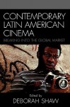 Contemporary Latin American Cinema: Breaking Into the Global Market - Deborah Shaw, Sarah Barrow, Nuala Finnegan, David William Foster