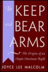 To Keep and Bear Arms: The Origins of an Anglo-American Right, - Joyce Lee Malcolm