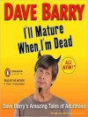 I'll Mature When I'm Dead: Dave Barry's Amazing Tales of Adulthood (MP3 Book) - Dave Barry