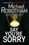 Say You're Sorry. Michael Robotham - Michael Robotham