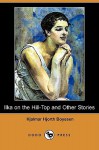 Ilka on the Hill-Top, and Other Stories - Hjalmar Hjorth Boyesen