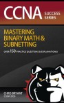 CCNA Success: Mastering Binary Math And Subnetting - Chris Bryant