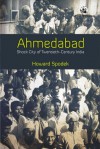 Ahmedabad: Shock City of Twentieth-Century India - Howard Spodek