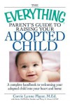 The Everything Parent's Guide to Raising Your Adopted Child: A Complete Handbook to Welcoming Your Adopted Child Into Your Heart and Home - Corrie Lynn Player, Brette McWhorter Sember