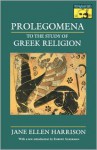 Prolegomena to the Study of Greek Religion (Mythos Books) - Jane Ellen Harrison