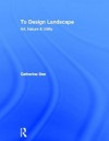 To Design Landscape: Art, Nature & Utility - Catherine Dee