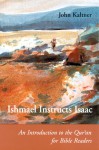 Ishmael Instructs Isaac: An Introduction to the Qur'an for Bible Readers - John Kaltner