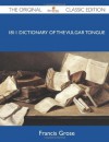 1811 Dictionary of the Vulgar Tongue - The Original Classic Edition - Francis Grose