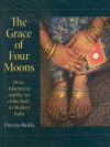 The Grace of Four Moons: Dress, Adornment, and the Art of the Body in Modern India - Pravina Shukla