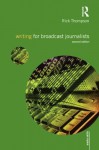 Writing for Broadcast Journalists (Media Skills) - Rick Thompson