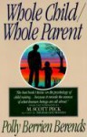 Whole Child, Whole Parent - Polly Berrien Berends, M. Scott Peck