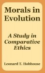 Morals in Evolution: A Study in Comparative Ethics - Leonard Trelawney Hobhouse