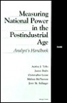 Measuring National Power in the Post-Industrial Age - Ashley J. Tellis, Jerry M. Sollinger, Christopher Layne, Janice L. Bially, Melissa McPherson, Janice Bially