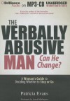 The Verbally Abusive Man, Can He Change?: A Woman's Guide to Deciding Whether to Stay or Go - Patricia Evans, Laural Merlington