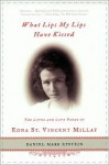 What Lips My Lips Have Kissed: The Loves and Love Poems of Edna St. Vincent Millay - Daniel Mark Epstein